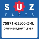 75871-62J00-ZML Suzuki Ornament,shift Lever 7587162J00ZML, New Genuine Oem Part. Price: $39.47.